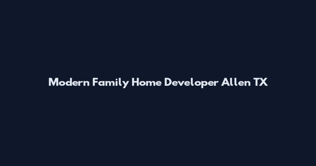 Modern Family Home Developer Allen TX