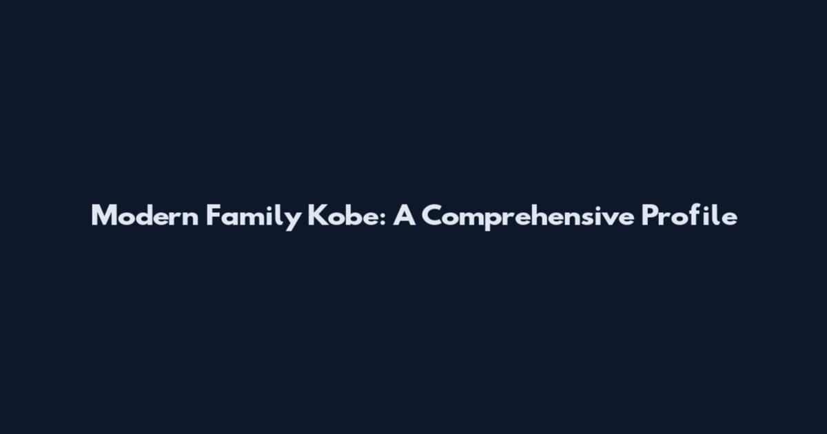 Modern Family Kobe: A Comprehensive Profile