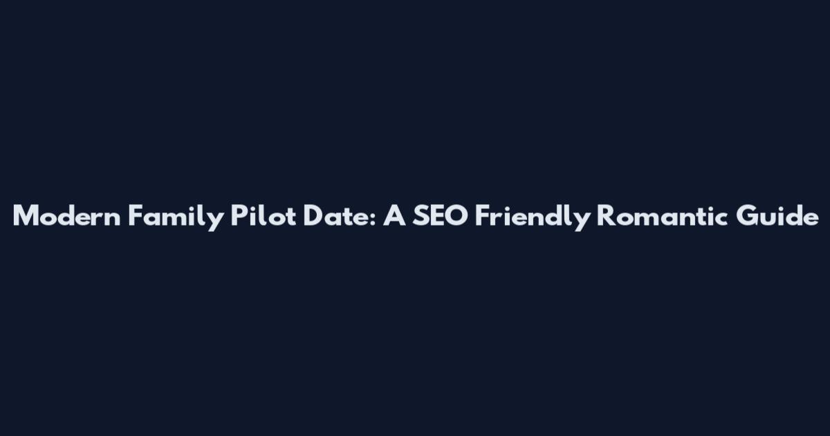 Modern Family Pilot Date: A SEO Friendly Romantic Guide