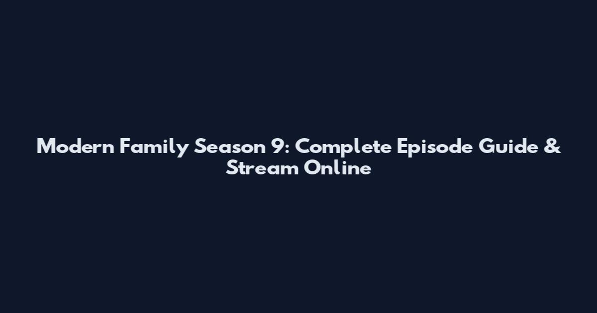 Modern Family Season 9: Complete Episode Guide & Stream Online