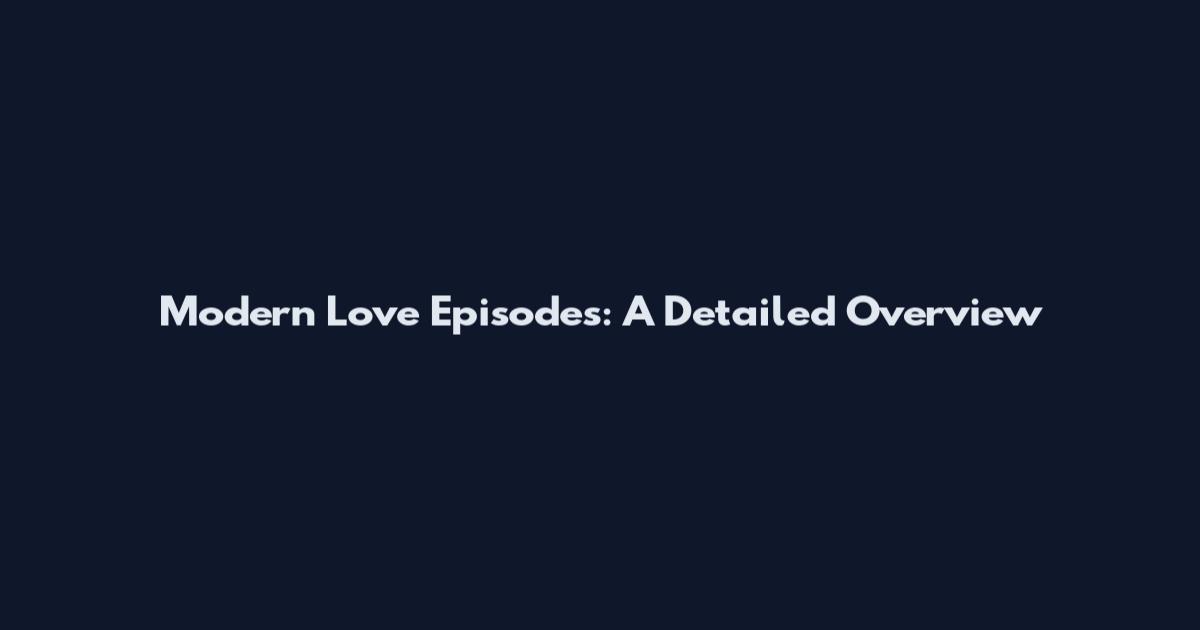 Modern Love Episodes: A Detailed Overview