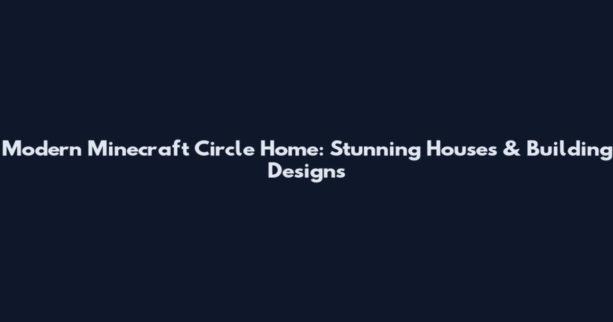 Modern Minecraft Circle Home: Stunning Houses & Building Designs