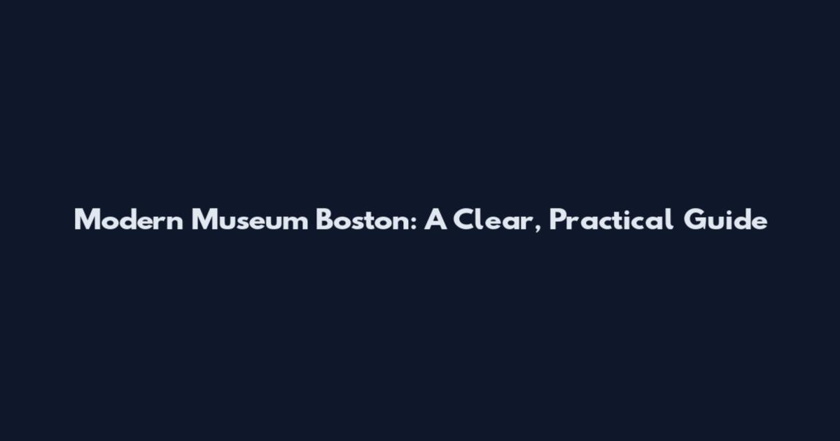 Modern Museum Boston: A Clear, Practical Guide