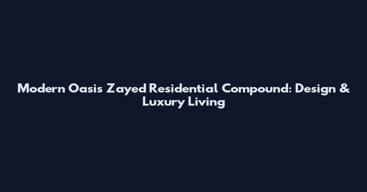 Modern Oasis Zayed Residential Compound: Design & Luxury Living