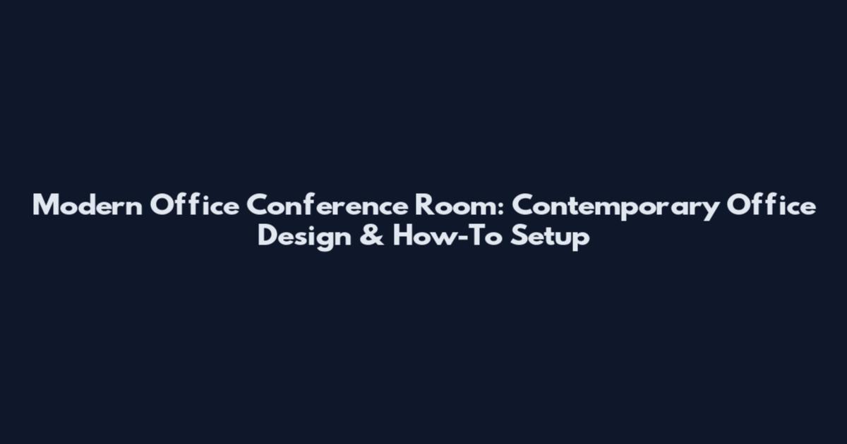 Modern Office Conference Room: Contemporary Office Design & How-To Setup