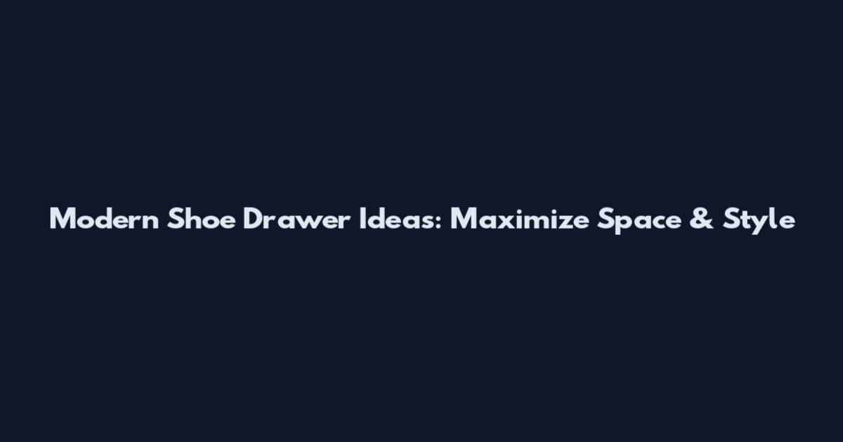 Modern Shoe Drawer Ideas: Maximize Space & Style