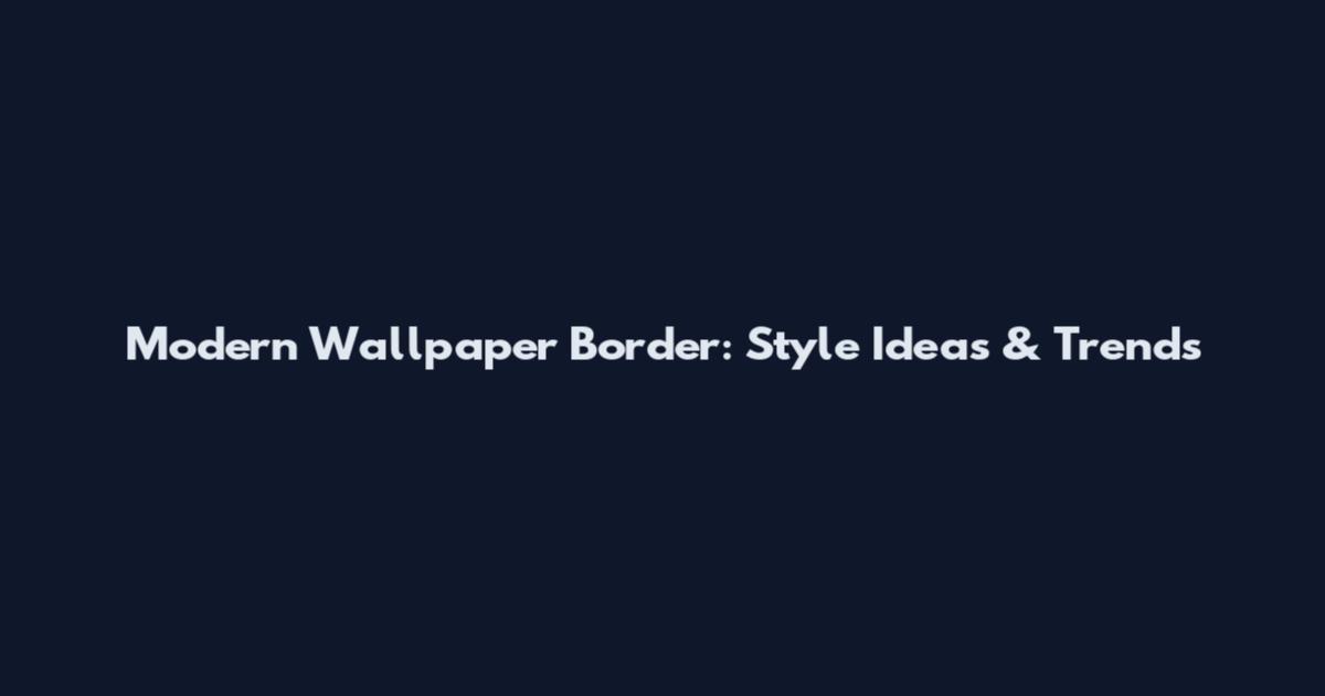 Modern Wallpaper Border: Style Ideas & Trends