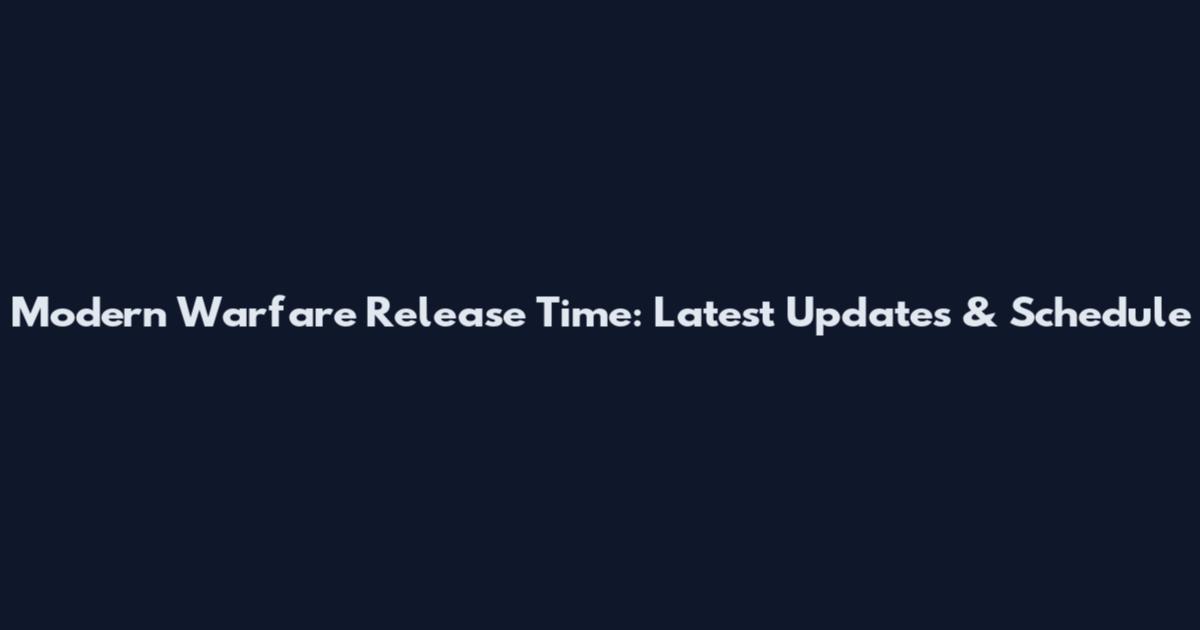 Modern Warfare Release Time: Latest Updates & Schedule