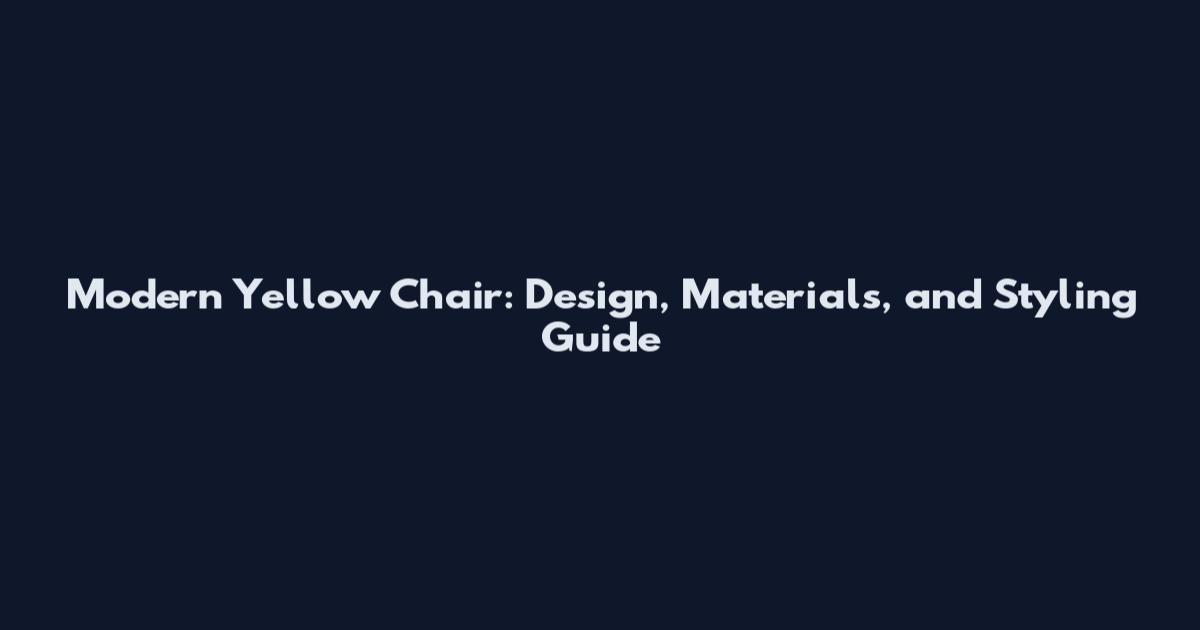 Modern Yellow Chair: Design, Materials, and Styling Guide