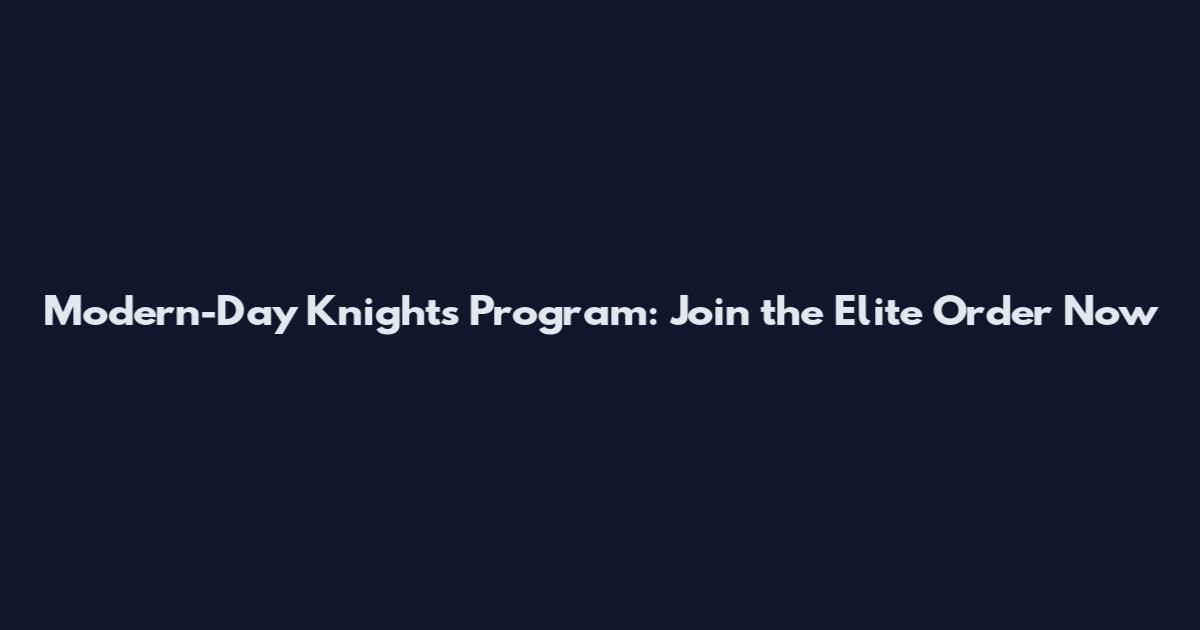 Modern-Day Knights Program: Join the Elite Order Now