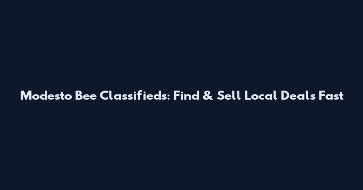 Modesto Bee Classifieds: Find & Sell Local Deals Fast