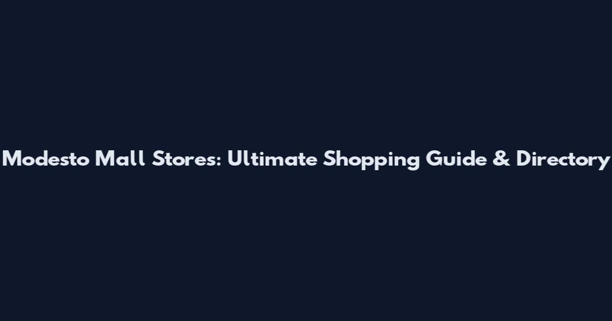 Modesto Mall Stores: Ultimate Shopping Guide & Directory