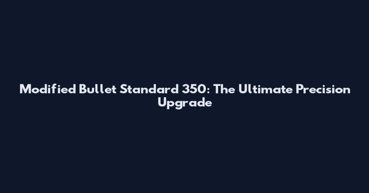 Modified Bullet Standard 350: The Ultimate Precision Upgrade