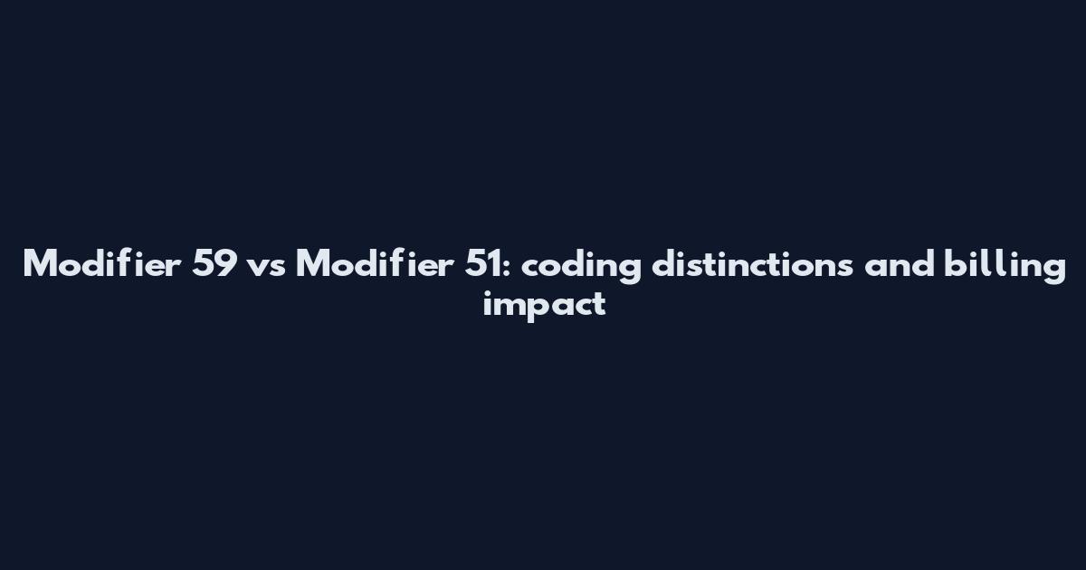 Modifier 59 vs Modifier 51: coding distinctions and billing impact