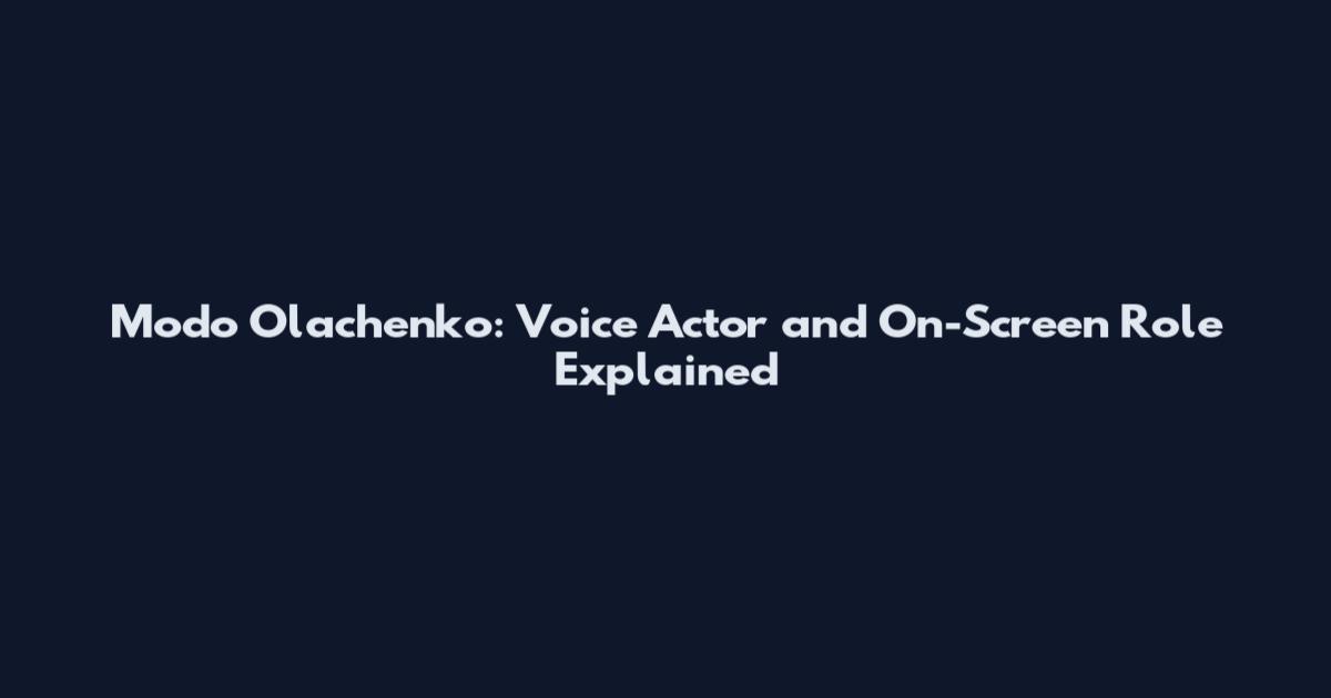 Modo Olachenko: Voice Actor and On-Screen Role Explained