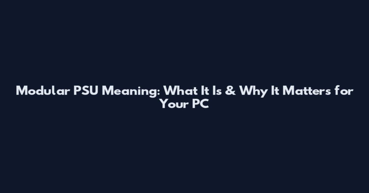 Modular PSU Meaning: What It Is & Why It Matters for Your PC