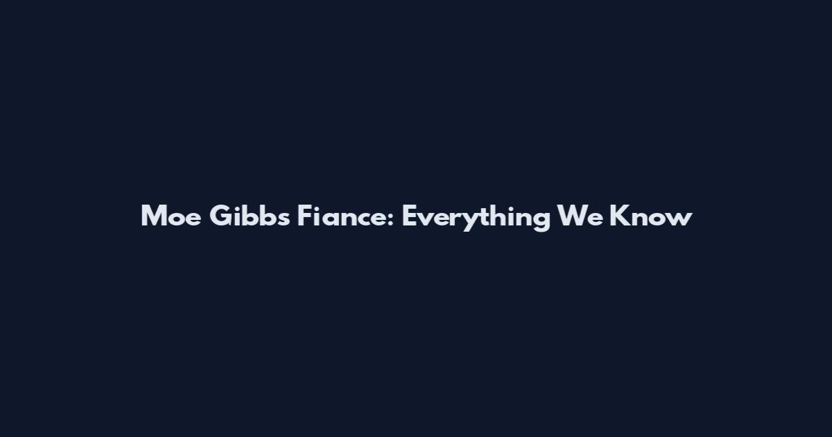 Moe Gibbs Fiance: Everything We Know