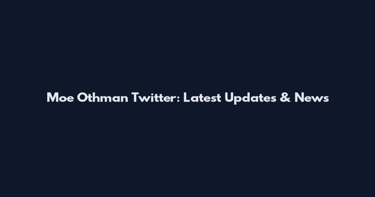 Moe Othman Twitter: Latest Updates & News
