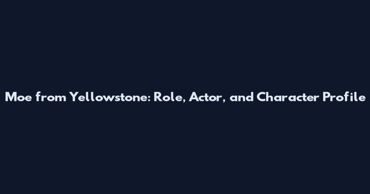 Moe from Yellowstone: Role, Actor, and Character Profile