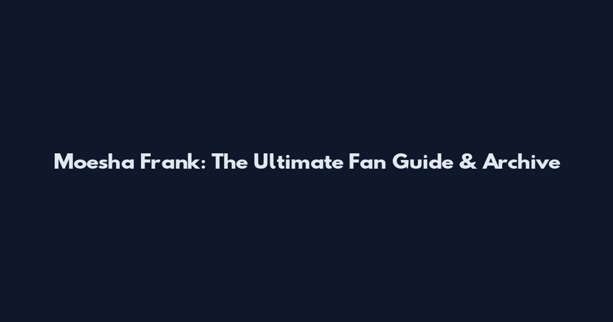 Moesha Frank: The Ultimate Fan Guide & Archive