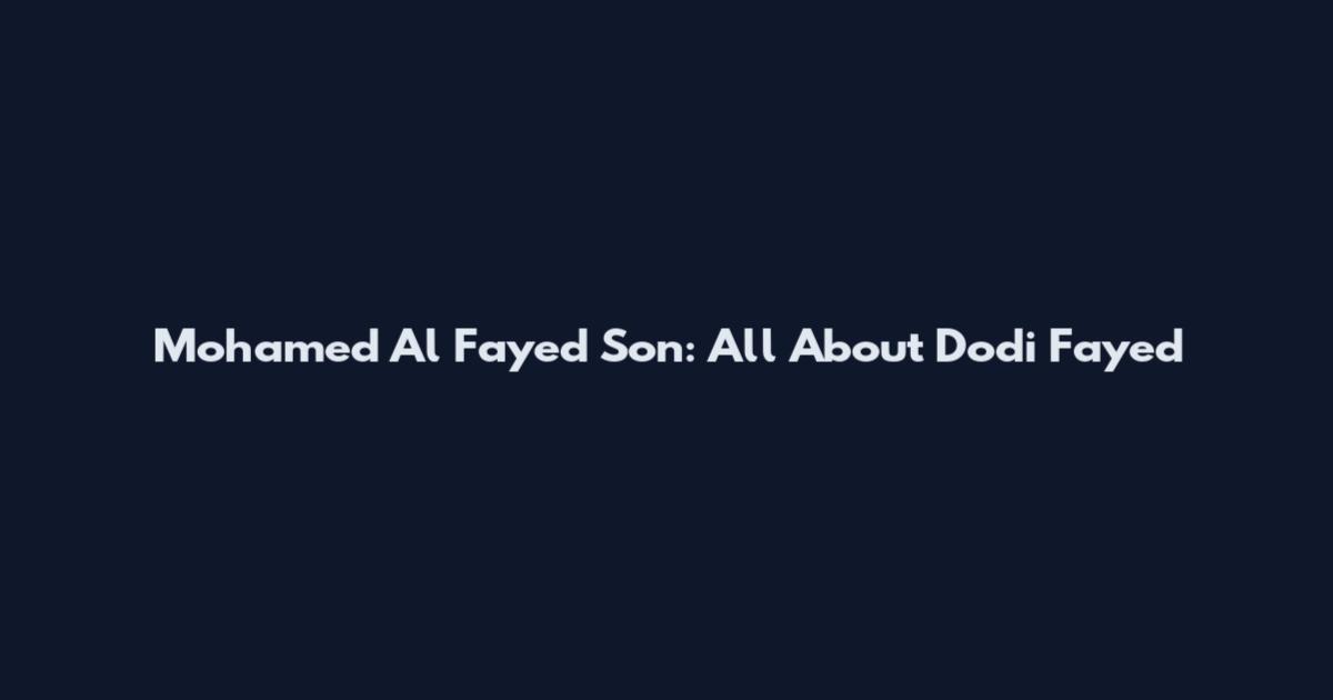 Mohamed Al Fayed Son: All About Dodi Fayed