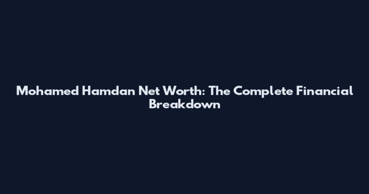 Mohamed Hamdan Net Worth: The Complete Financial Breakdown