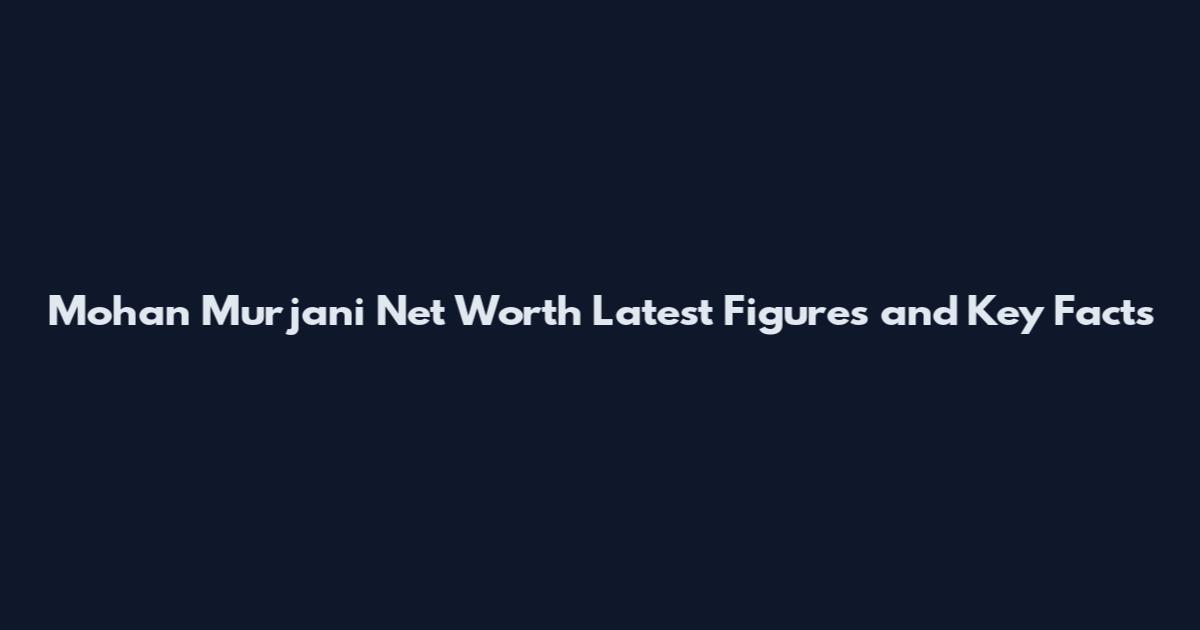 Mohan Murjani Net Worth Latest Figures and Key Facts