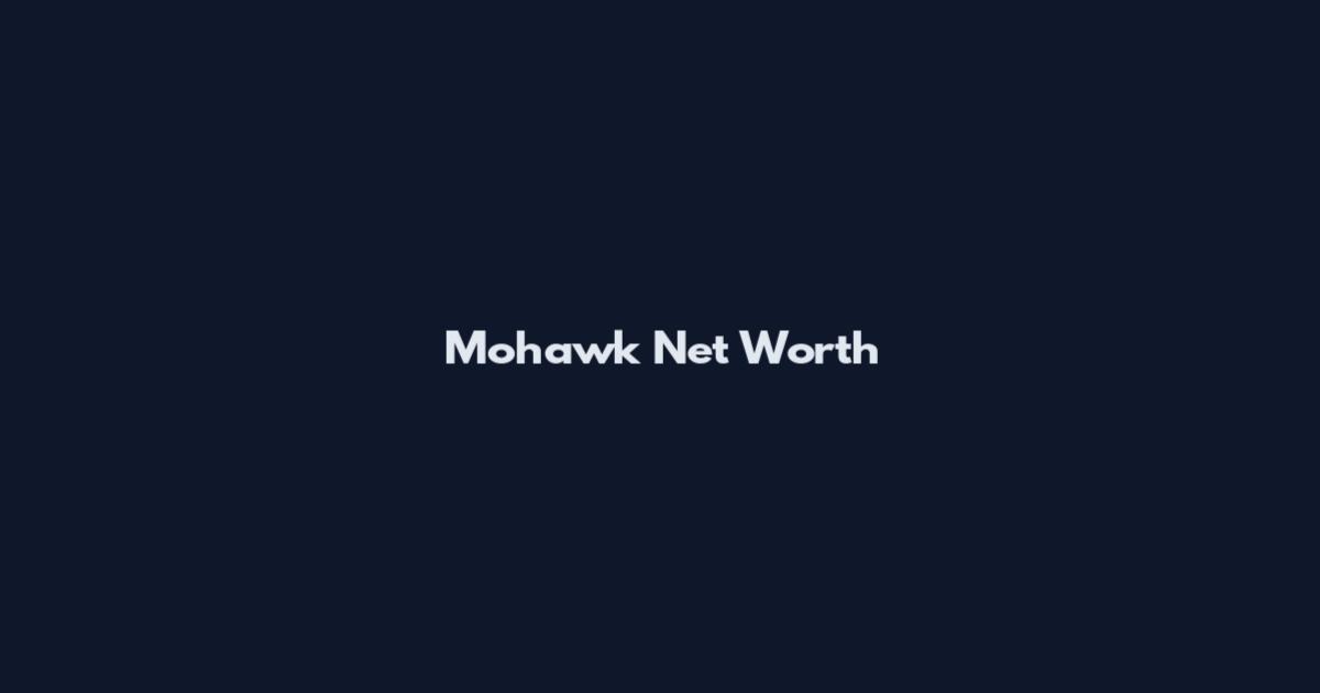 Mohawk Net Worth