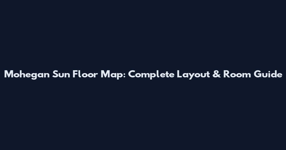 Mohegan Sun Floor Map: Complete Layout & Room Guide