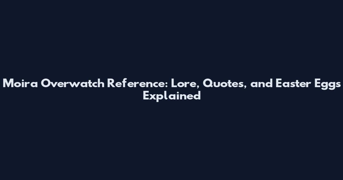 Moira Overwatch Reference: Lore, Quotes, and Easter Eggs Explained