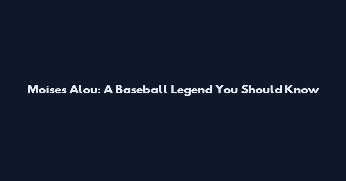 Moises Alou: A Baseball Legend You Should Know