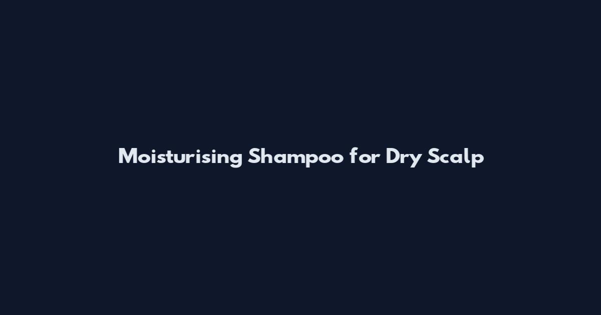 Moisturising Shampoo for Dry Scalp