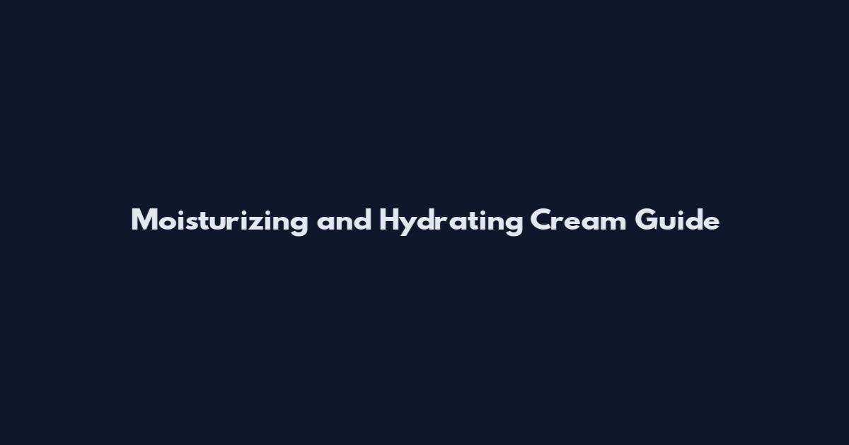Moisturizing and Hydrating Cream Guide