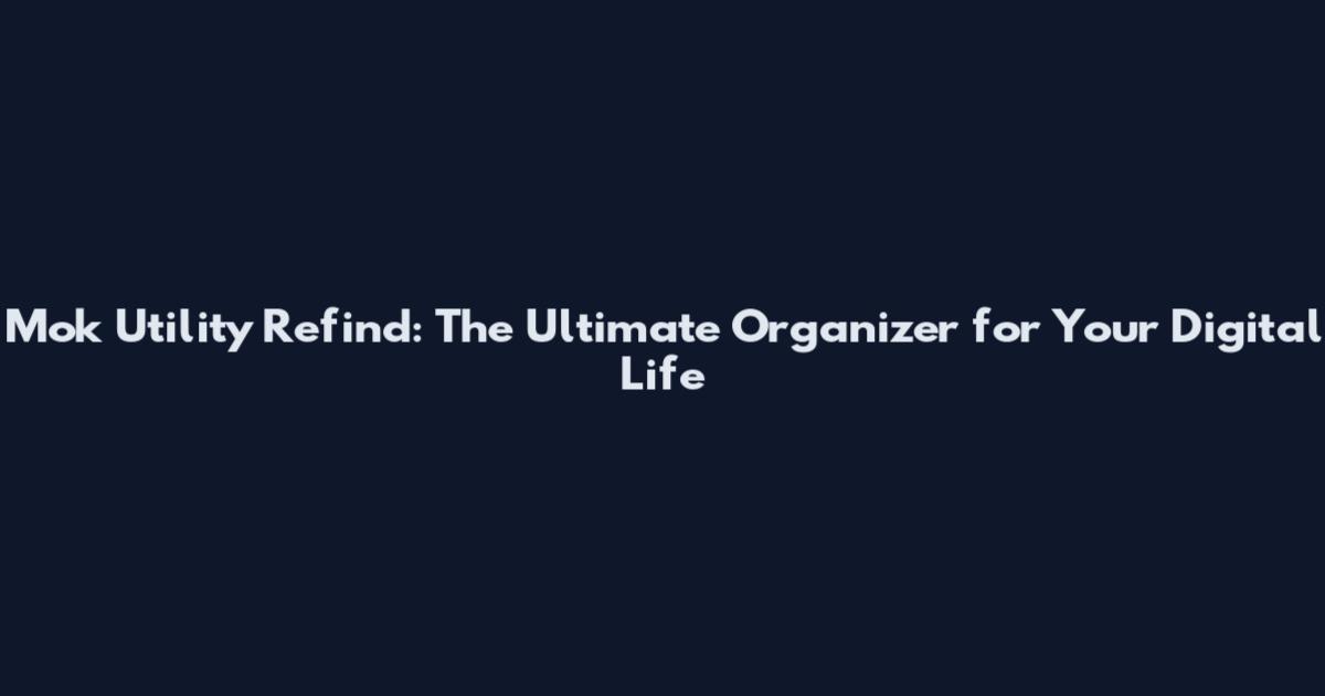 Mok Utility Refind: The Ultimate Organizer for Your Digital Life