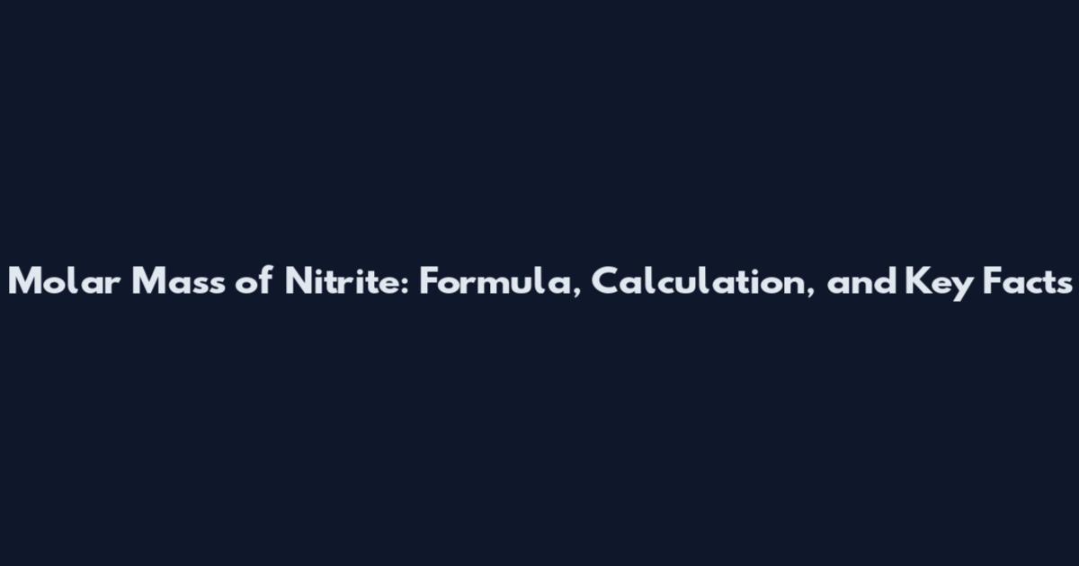 Molar Mass of Nitrite: Formula, Calculation, and Key Facts