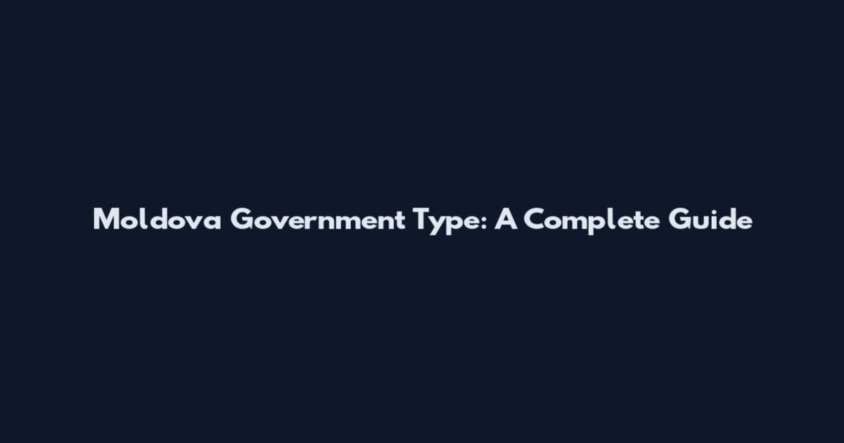 Moldova Government Type: A Complete Guide