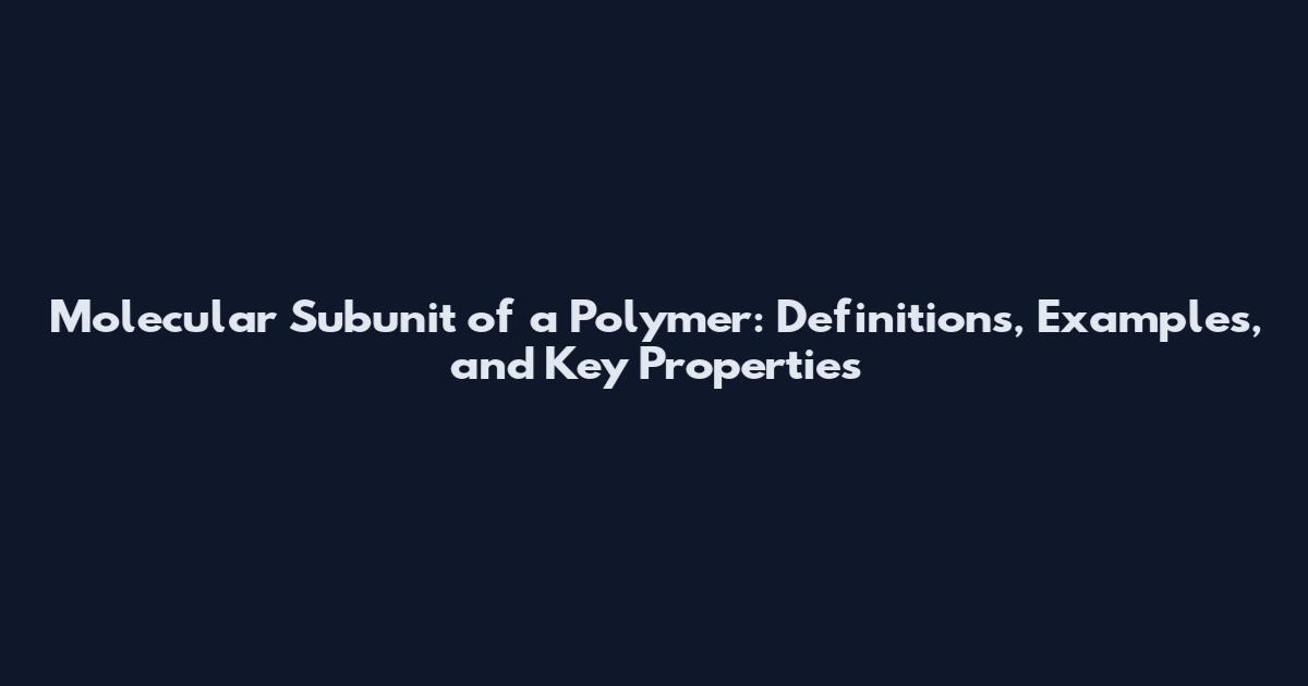 Molecular Subunit of a Polymer: Definitions, Examples, and Key Properties