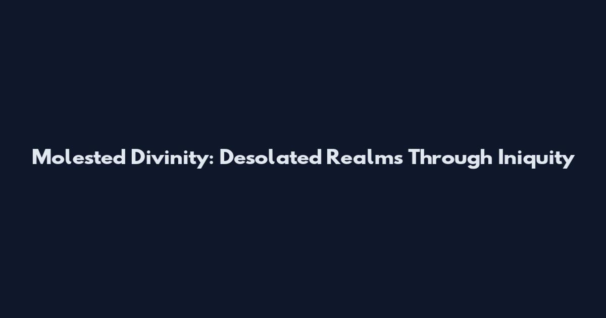 Molested Divinity: Desolated Realms Through Iniquity