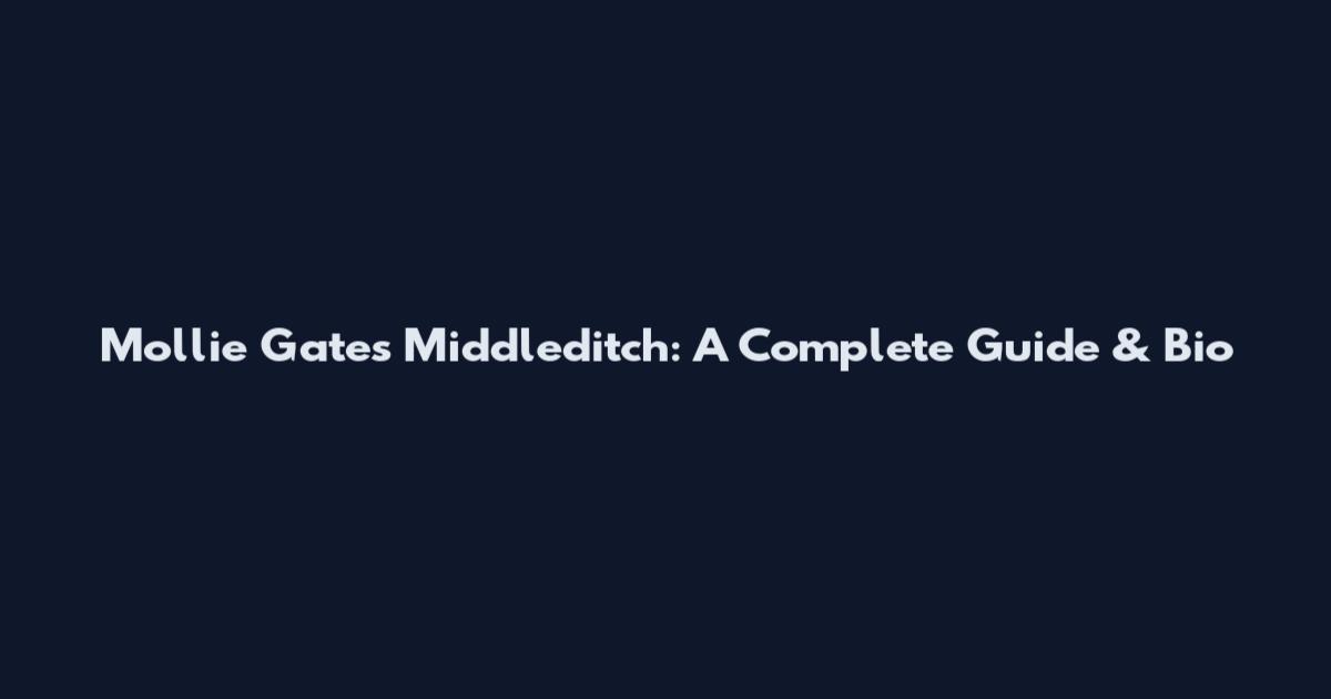Mollie Gates Middleditch: A Complete Guide & Bio