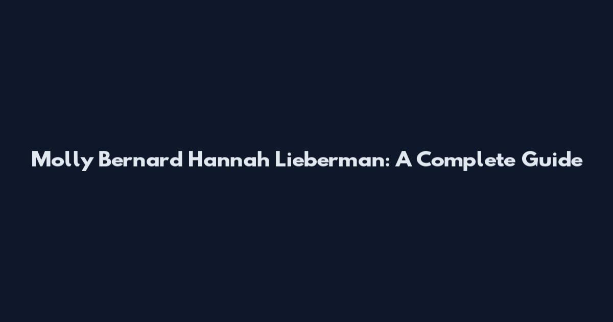 Molly Bernard Hannah Lieberman: A Complete Guide