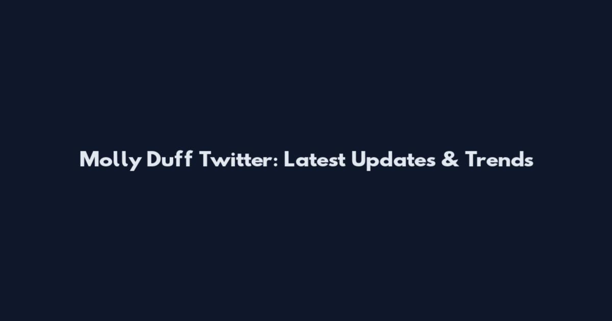 Molly Duff Twitter: Latest Updates & Trends