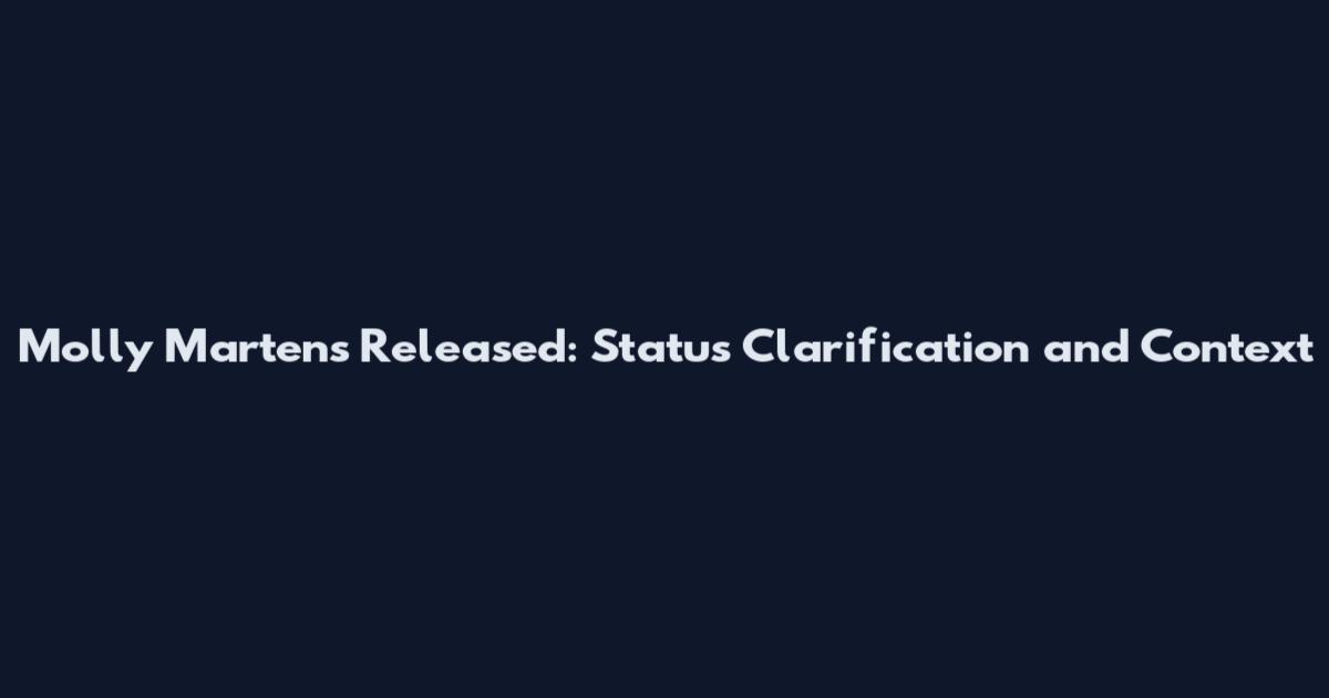 Molly Martens Released: Status Clarification and Context