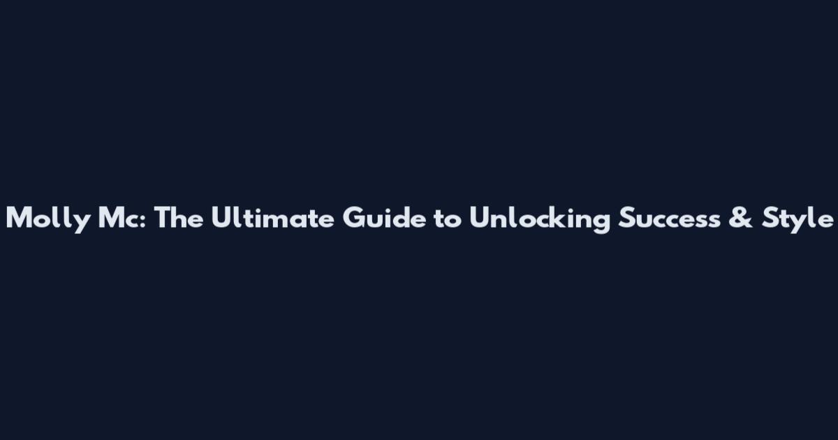 Molly Mc: The Ultimate Guide to Unlocking Success & Style