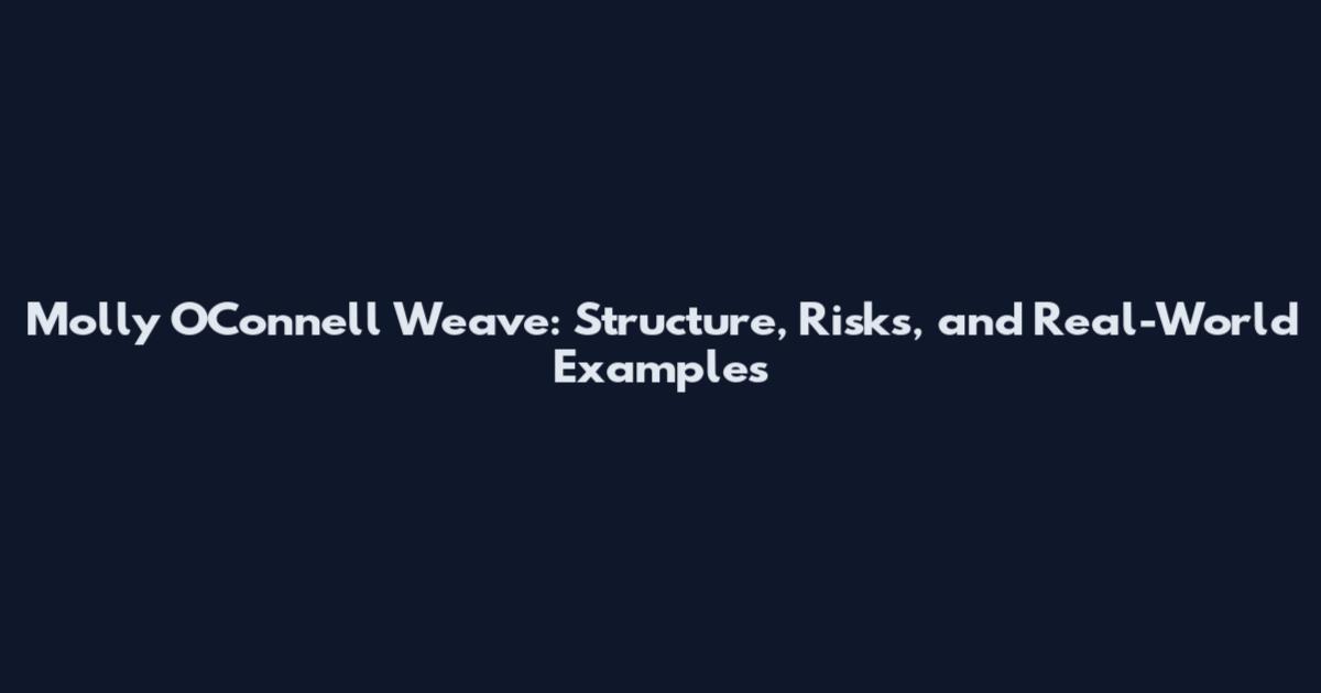 Molly O'Connell Weave: Structure, Risks, and Real-World Examples