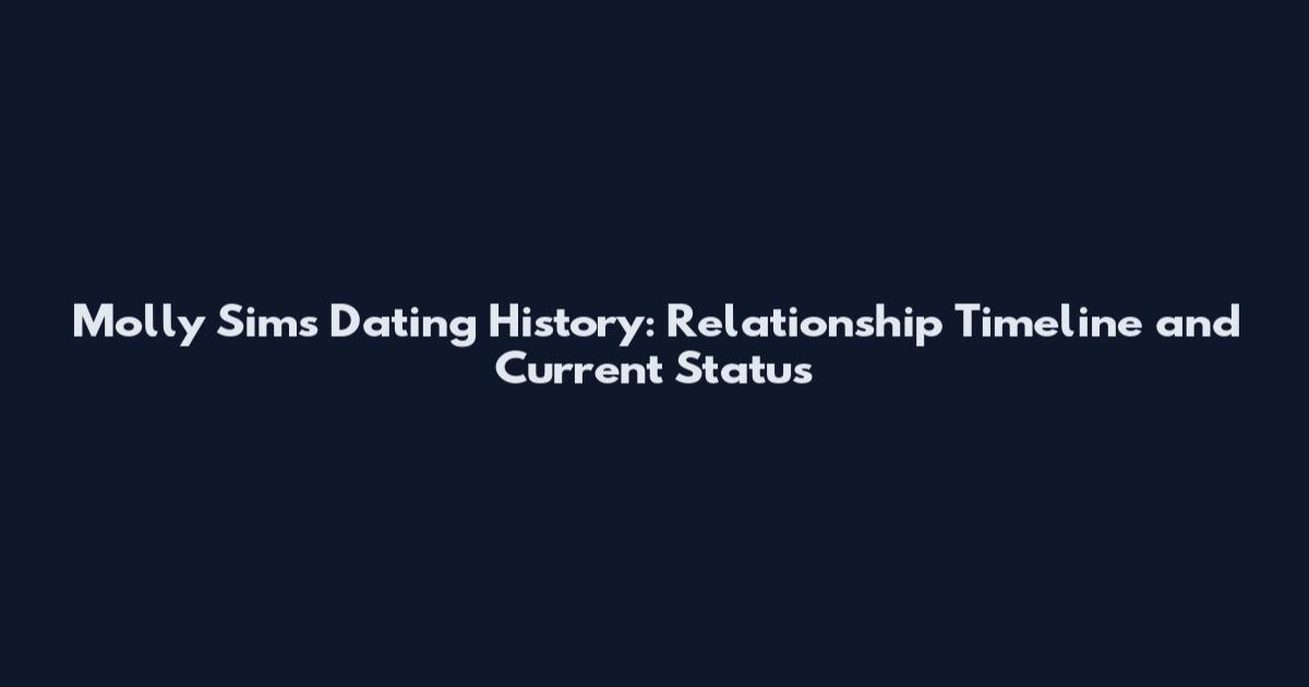 Molly Sims Dating History: Relationship Timeline and Current Status
