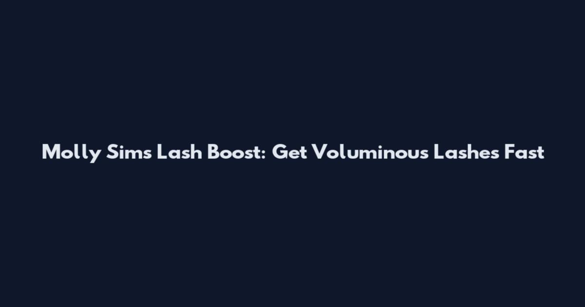 Molly Sims Lash Boost: Get Voluminous Lashes Fast