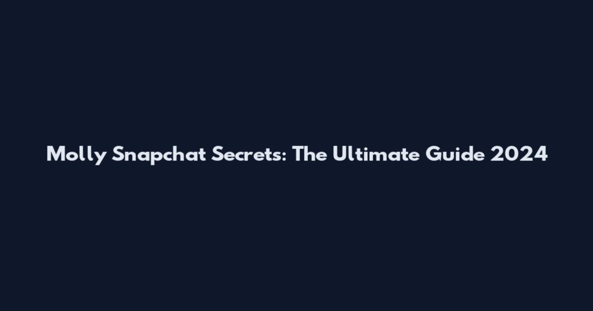 Molly Snapchat Secrets: The Ultimate Guide 2024