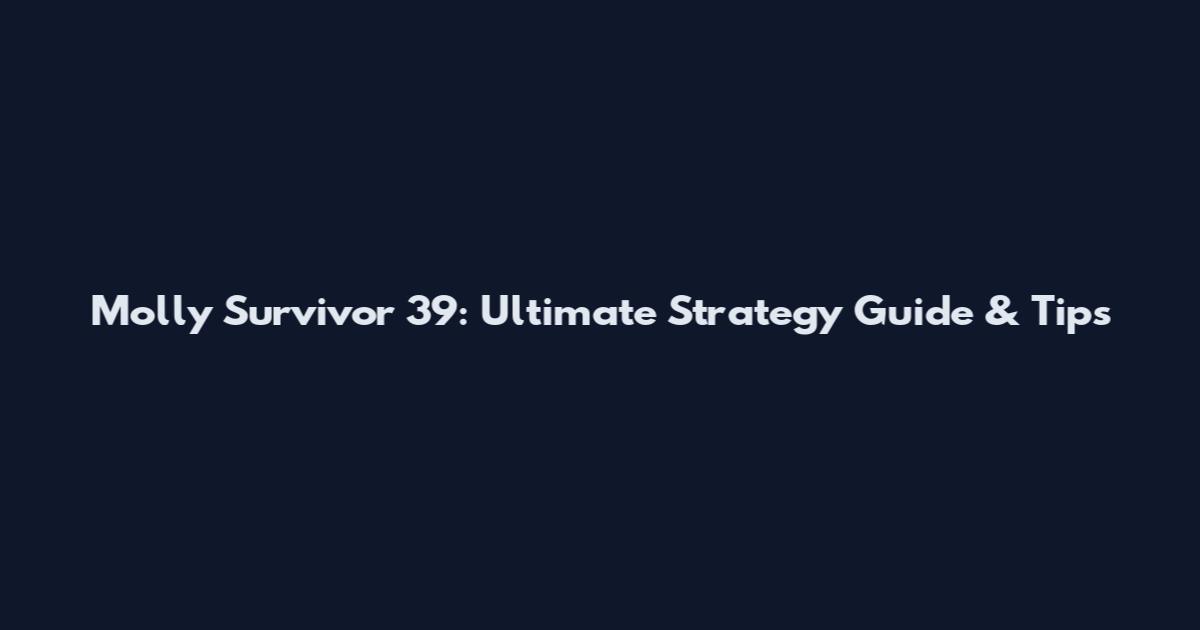 Molly Survivor 39: Ultimate Strategy Guide & Tips