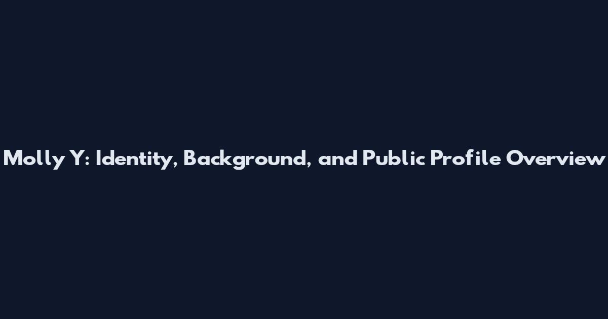 Molly Y: Identity, Background, and Public Profile Overview