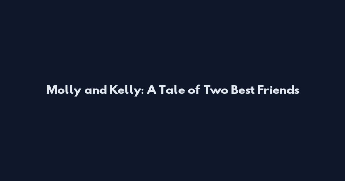 Molly and Kelly: A Tale of Two Best Friends